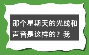 “那個(gè)星期天”的光線和聲音是這樣的？我的心情是怎樣的？