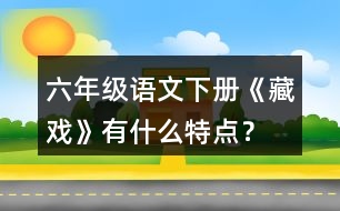 六年級語文下冊《藏戲》有什么特點(diǎn)？