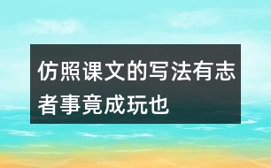 仿照課文的寫(xiě)法“有志者事竟成”“玩也要玩出個(gè)名堂”