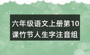 六年級(jí)語文上冊(cè)第10課竹節(jié)人生字注音組詞