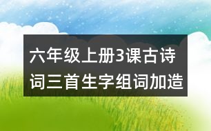 六年級(jí)上冊(cè)3課古詩(shī)詞三首生字組詞加造句
