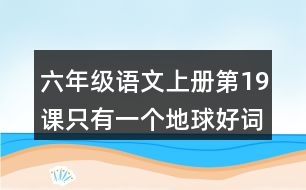 六年級(jí)語(yǔ)文上冊(cè)第19課只有一個(gè)地球好詞好句