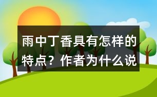 雨中丁香具有怎樣的特點？作者為什么說“丁香確實該和微雨連在一起”？