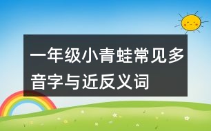 一年級(jí)小青蛙常見(jiàn)多音字與近反義詞