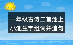 一年級(jí)古詩(shī)二首池上小池生字組詞并造句