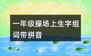 一年級(jí)操場(chǎng)上生字組詞帶拼音