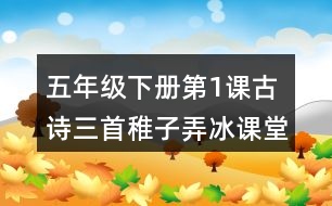 五年級(jí)下冊(cè)第1課古詩三首稚子弄冰課堂筆記之詩歌譯文