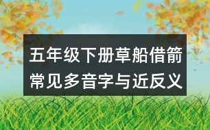 五年級(jí)下冊草船借箭常見多音字與近反義詞