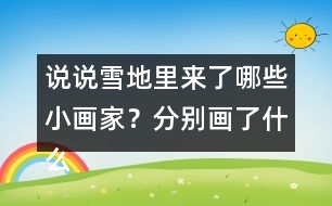 說(shuō)說(shuō)雪地里來(lái)了哪些小畫家？分別畫了什么