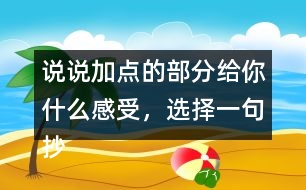 說(shuō)說(shuō)加點(diǎn)的部分給你什么感受，選擇一句抄寫(xiě)下來(lái)。