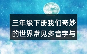 三年級(jí)下冊(cè)我們奇妙的世界常見多音字與近反義詞