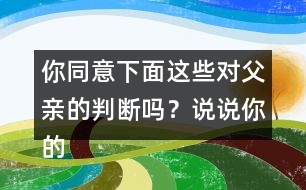 你同意下面這些對(duì)父親的判斷嗎？說(shuō)說(shuō)你的理由
