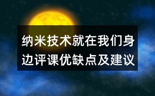 納米技術(shù)就在我們身邊評課優(yōu)缺點(diǎn)及建議