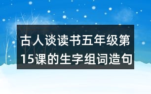 古人談讀書五年級(jí)第15課的生字組詞造句