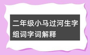 二年級(jí)小馬過(guò)河生字組詞字詞解釋