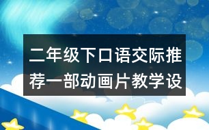 二年級(jí)下口語交際：推薦一部動(dòng)畫片教學(xué)設(shè)計(jì)優(yōu)秀案例