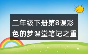 二年級(jí)下冊(cè)第8課彩色的夢(mèng)課堂筆記之重難點(diǎn)歸納
