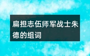 扁擔志伍師軍戰(zhàn)士朱德的組詞