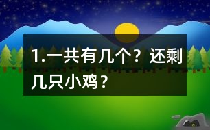 1.一共有幾個(gè)？還剩幾只小雞？