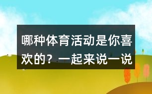 哪種體育活動(dòng)是你喜歡的？一起來(lái)說(shuō)一說(shuō)