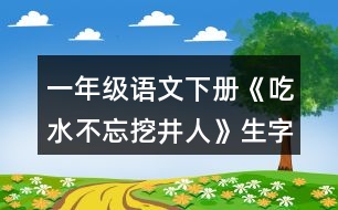 一年級(jí)語文下冊(cè)《吃水不忘挖井人》生字組組詞