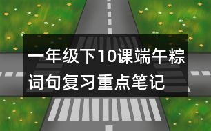 一年級下10課端午粽詞句復(fù)習(xí)重點筆記