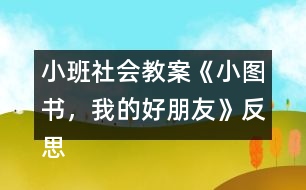 小班社會教案《小圖書，我的好朋友》反思