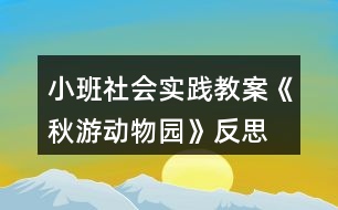 小班社會實(shí)踐教案《秋游動物園》反思
