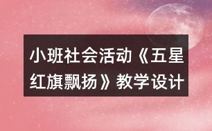 小班社會活動《五星紅旗飄揚》教學(xué)設(shè)計反思
