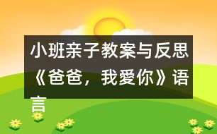 小班親子教案與反思《爸爸，我愛你》語(yǔ)言、社會(huì)領(lǐng)域