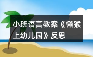 小班語(yǔ)言教案《懶猴上幼兒園》反思