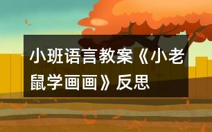 小班語(yǔ)言教案《小老鼠學(xué)畫畫》反思