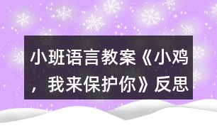 小班語(yǔ)言教案《小雞，我來(lái)保護(hù)你》反思