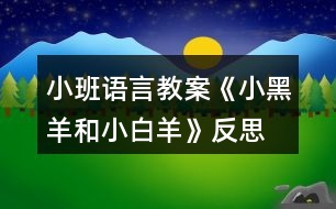 小班語(yǔ)言教案《小黑羊和小白羊》反思