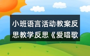 小班語(yǔ)言活動(dòng)教案反思教學(xué)反思《愛唱歌的小麻雀》