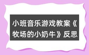 小班音樂游戲教案《牧場(chǎng)的小奶牛》反思