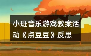 小班音樂游戲教案活動(dòng)《點(diǎn)豆豆》反思