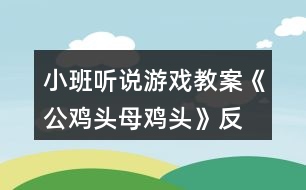 小班聽說游戲教案《公雞頭、母雞頭》反思