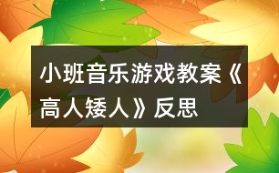 小班音樂(lè)游戲教案《高人矮人》反思