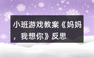 小班游戲教案《媽媽，我想你》反思