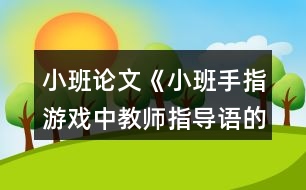 小班論文《小班手指游戲中教師指導(dǎo)語的應(yīng)用探析》