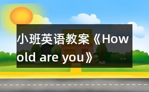 小班英語(yǔ)教案《How old are you》