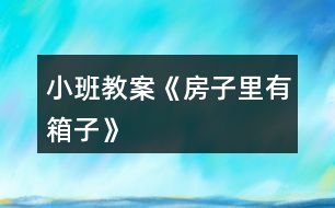 小班教案《房子里有箱子》