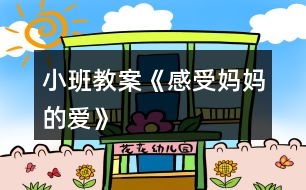 小班教案《感受媽媽的愛(ài)》