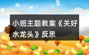 小班主題教案《關好水龍頭》反思
