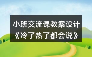 小班交流課教案設(shè)計(jì)《冷了熱了都會說》