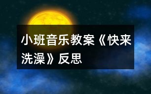 小班音樂(lè)教案《快來(lái)洗澡》反思