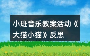 小班音樂(lè)教案活動(dòng)《大貓小貓》反思