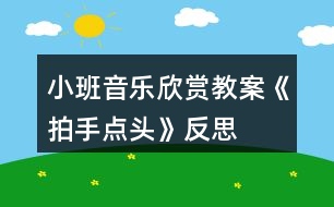 小班音樂欣賞教案《拍手點頭》反思