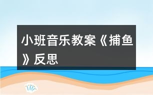 小班音樂(lè)教案《捕魚(yú)》反思